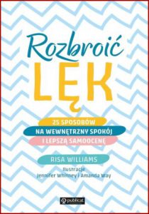 ROZBROIĆ LĘK 25 sposobów na wewnętrzny spokój i lepszą samoocenę (The Ultimate Anxiety Toolkit)