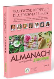 PRAKTYCZNE RECEPTURY DLA ZDROWIA I URODY Almanach miesięcznika Zdrowie bez leków Tom 5