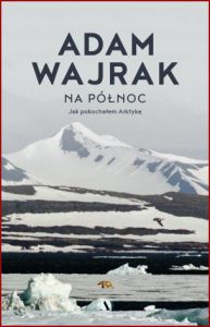 NA PÓŁNOC Jak pokochałem Arktykę