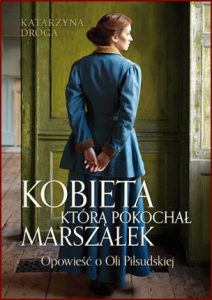 KOBIETA KTÓRĄ POKOCHAŁ MARSZAŁEK Opowieść o Oli Piłsudskiej