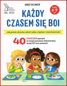 KAŻDY CZASEM SIĘ BOI Jak pomóc dziecku radzić sobie z lękiem i zmartwieniami (Anxiety Relief Workbook for Kids : 40 Mindfulness, CBT, and ACT Activities to Find Peace from Anxiety and Worry)