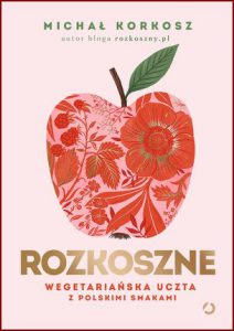 ROZKOSZNE Wegetariańska uczta z polskimi smakami