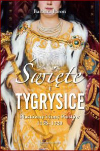 ŚWIĘTE I TYGRYSICE Piastówny i żony Piastów 1138-1320