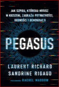 PEGASUS Jak szpieg którego nosisz w kieszeni zagraża prywatności godności i demokracji (Pegasus: How a Spy in Your Pocket Threatens the End of Privacy, Dignity, and Democracy)
