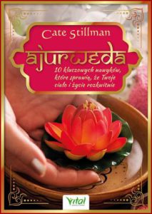 AJURWEDA - 10 kluczowych nawyków, które sprawią, że Twoje ciało i życie rozkwitną (Body Thrive: Uplevel Your Body and Your Life with 10 Habits from Ayurveda and Yoga)