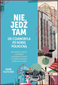 NIE JEDŹ TAM Od Czarnobyla po Koreę Północną (Don’t Go There: From Chernobyl to North Korea)