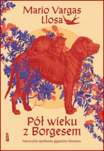 PÓŁ WIEKU Z BORGESEM Niezwykłe spotkania gigantów literatury