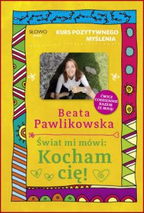 ŚWIAT MI MÓWI: KOCHAM CIĘ! Kurs pozytywnego myślenia