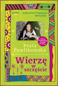 WIERZĘ W SZCZĘŚCIE Kurs pozytywnego myślenia