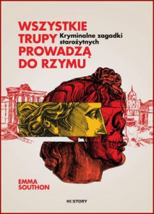 WSZYSTKIE TRUPY PROWADZĄ DO RZYMU Kryminalne zagadki starożytnych (A Fatal Thing Happened on the Way to the Forum: Murder in Ancient Rome)