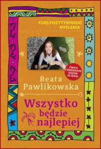 WSZYSTKO BĘDZIE NAJLEPIEJ Kurs pozytywnego myślenia