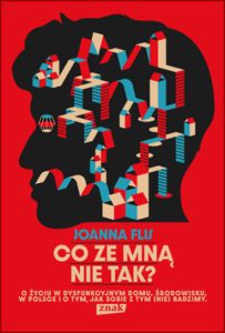 CO ZE MNĄ NIE TAK? O życiu w dysfunkcyjnym domu, środowisku, w Polsce i o tym, jak sobie z tym (nie)radzimy