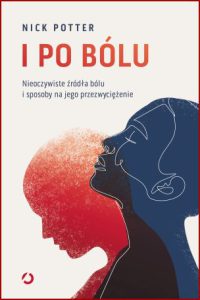 I PO BÓLU Nieoczywiste źródła bólu i sposoby na jego przezwyciężenie(The Meaning of Pain)