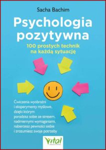 PSYCHOLOGIA POZYTYWNA - 100 prostych technik na każdą sytuację
