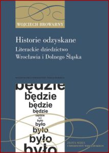 HISTORIE ODZYSKANE Literackie dziedzictwo Wrocławia i Dolnego Śląska