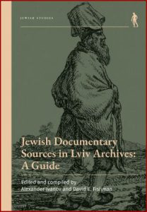 JEWISH DOCUMENTARY SOURCES IN LVIV ARCHIVES: A Guide - In English