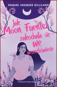 JAK MOON FUENTEZ ZAKOCHAŁA SIĘ WE WSZECHŚWIECIE (How Moon Fuentez Fell in Love with the Universe)