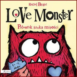LOVE MONSTER Potworek szuka miłości (Love Monster Rachel Bright)