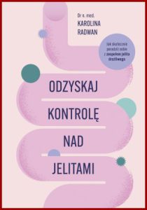 ODZYSKAJ KONTROLĘ NAD JELITAMI Jak skutecznie poradzić sobie z zespołem jelita drażliwego