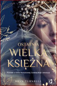 OSTATNIA WIELKA KSIĘŻNA Powieść o Oldze Romanowej, Carskiej Rosji i rewolucji (The Last Grand Duchess)
