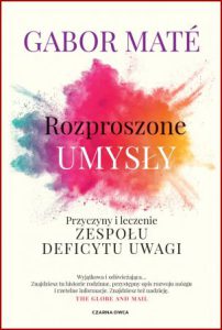 ROZPROSZONE UMYSŁY Przyczyny i leczenie zespołu deficytu uwagi (Scattered Minds)