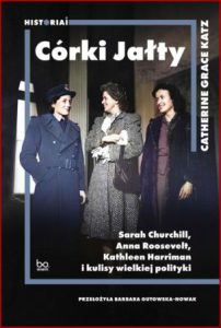 CÓRKI JAŁTY Sarah Churchill, Anna Roosevelt, Kathleen Harriman i kulisy wielkiej polityki (The Daughters Of Yalta)