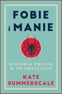 FOBIE I MANIE Historia świata w 99 obsesjach (The Book of Phobias and Manias)