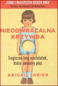 NIEODWRACALNA KRZYWDA Tragiczne losy nastolatek które zmieniły płeć (Irreversible Damage: The Transgender Craze Seducing Our Daughters)