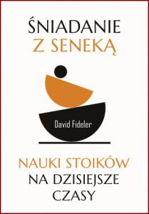 ŚNIADANIE Z SENEKĄ Nauki stoików na dzisiejsze czasy (Breakfast with Seneca)