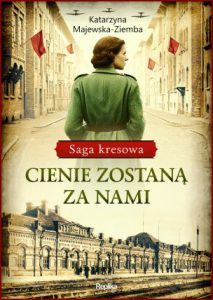 CIENIE ZOSTANĄ ZA NAMI Saga kresowa vol 1