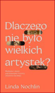 DLACZEGO NIE BYŁO WIELKICH ARTYSTEK? (Why Have There Been No Great Women Artists?)