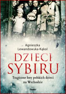 DZIECI SYBIRU Tragiczne losy polskich dzieci na Wschodzie