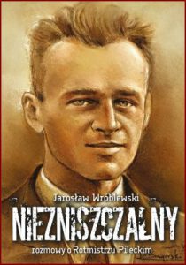 NIEZNISZCZALNY Rozmowy o Rotmistrzu Pileckim