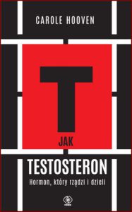 T JAK TESTOSTERON Hormon który rządzi i dzieli (Testosterone: The Story of the Hormone that Dominates and Divides Us)
