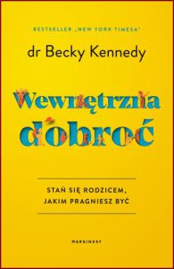 WEWNĘTRZNA DOBROĆ (Good Inside. A practical guide to becoming the parent you want to be)