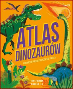 ATLAS DINOZAURÓW Podróż do prehistorycznego świata (Dinosaur Atlas. A Journey Through Time to the Prehistoric World)