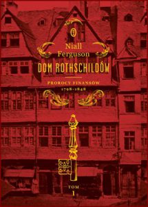 DOM ROTSCHILDÓW Prorocy finansów 1798-1848 (House of Rothschild)