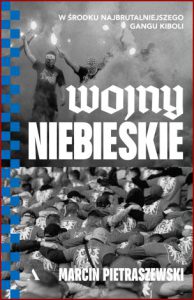 WOJNY NIEBIESKIE W środku najbrutalniejszego gangu kiboli