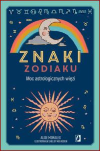 ZNAKI ZODIAKU Moc astrologicznych więzi (Zodiac Connections)