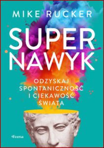 SUPERNAWYK Odzyskaj spontaniczność i ciekawość świata (The Fun Habit: How the Pursuit of Joy and Wonder Can Change Your Life)