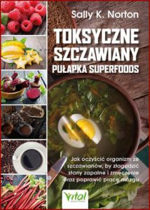TOKSYCZNE SZCZAWIANY Pułapka superfoods (Toxic Superfoods)
