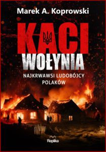KACI WOŁYNIA Najkrwawsi ludobójcy Polaków