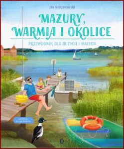 MAZURY WARMIA I OKOLICE Przewodnik dla małych i dużych odkrywców