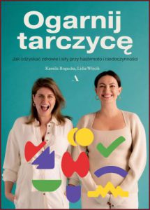 OGARNIJ TARCZYCĘ Jak odzyskać zdrowie i siły przy Hashimoto i niedoczynności