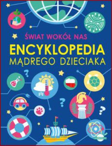 ENCYKLOPEDIA MĄDREGO DZIECIAKA Świat wokół nas