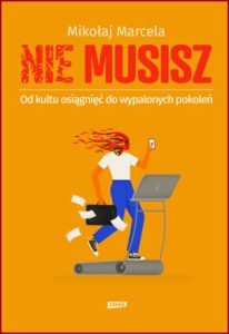 NIE MUSISZ Od kultu osiągnięć do wypalonych pokoleń