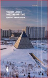 WIECZNE PAŃSTWO Opowieść o Kazachstanie