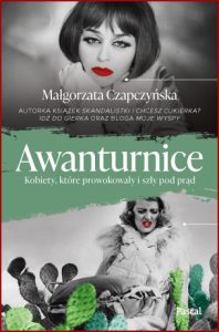 AWANTURNICE Kobiety które prowokowały i szły pod prąd