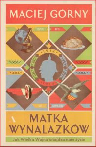 MATKA WYNALAZKÓW Jak Wielka Wojna urządza nam życie