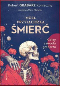 MOJA PRZYJACIÓŁKA ŚMIERĆ Kulisy zawodu grabarza